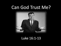 Luke 16 can God trust me