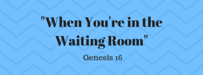 Genesis 16 waiting room