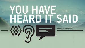 Matthew 5 you have heard it said